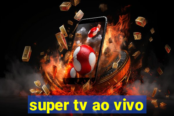 super tv ao vivo